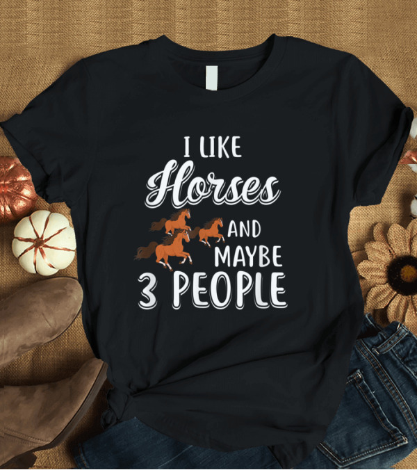T-Shirt: I Like Horses And Maybe 3 People with Running Horse T-Shirt I Like Horses And Maybe 3 People with Running Horse T-Shirt