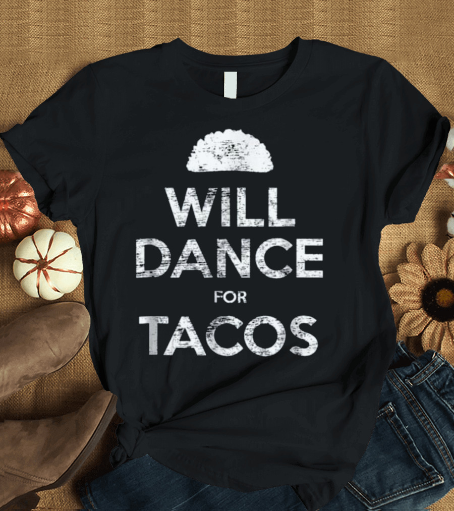 Will Dance for Tacos with Taco T-Shirt