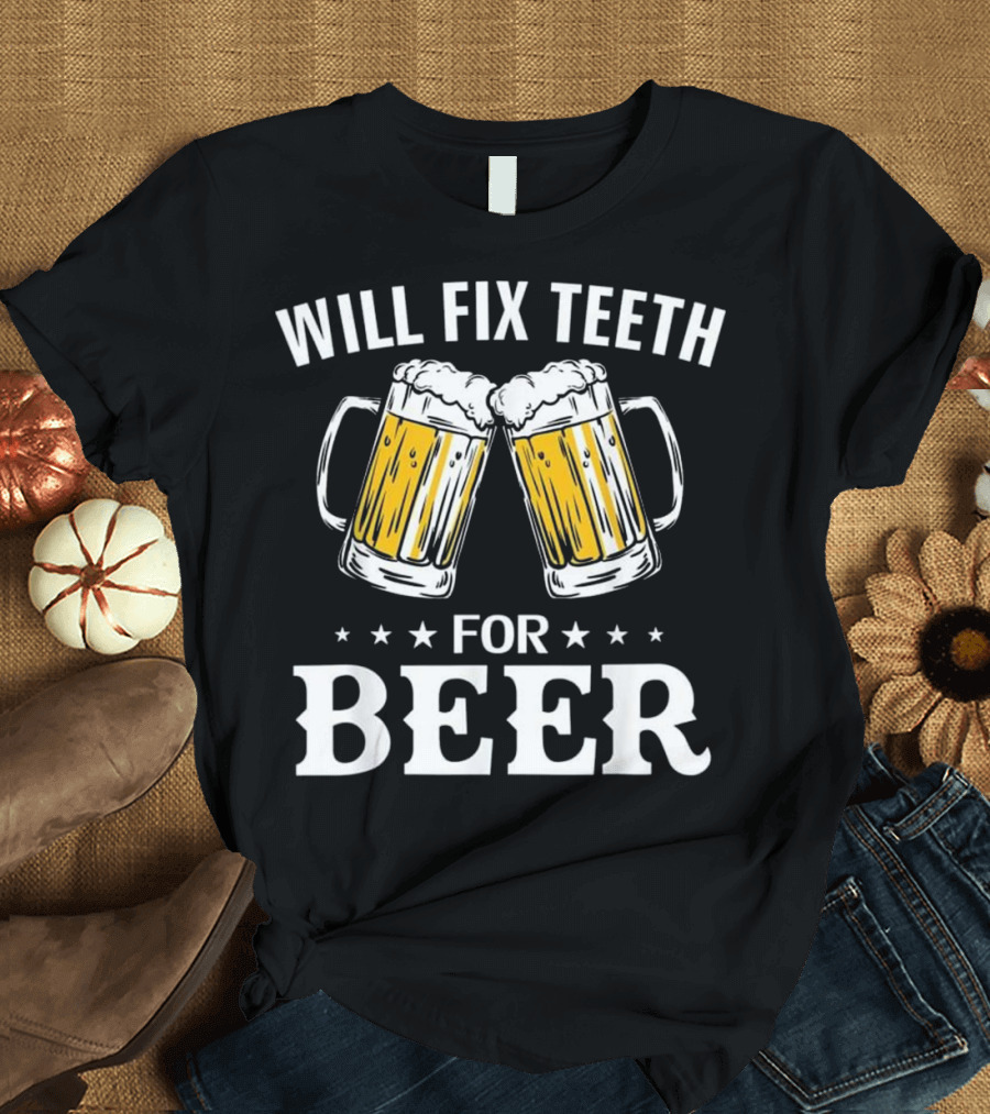 Will Fix Teeth for Beer with Clinking Mugs Funny Dental Dent T-Shirt