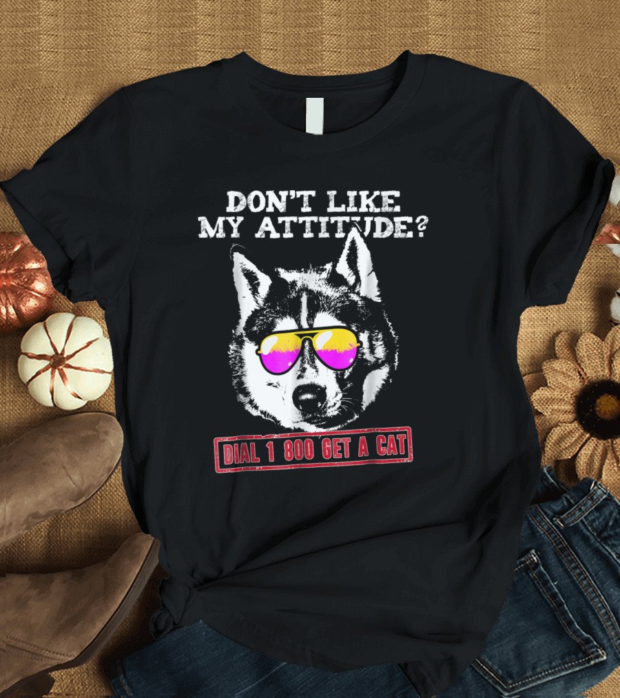 Don't Like My Attitude? Dial 1 800 Get A Cat T-Shirt