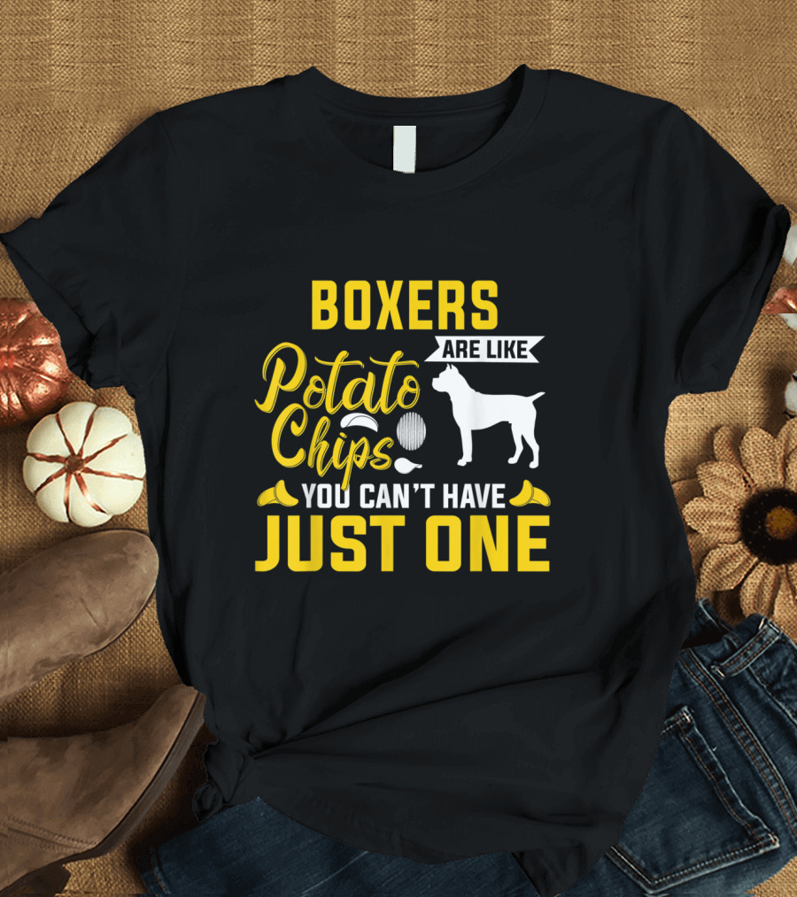 Boxers Are Like Potato Chips You Can't Have Just One T-Shirt