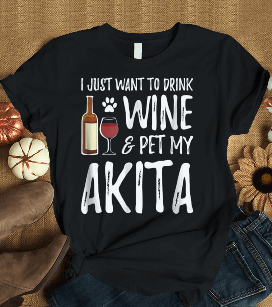 I Just Want to Drink Wine and Pet My Akita T-Shirt