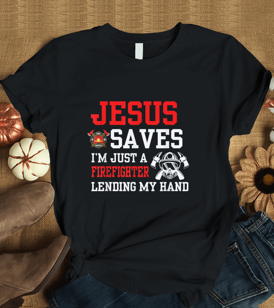 Jesus Saves I'm Just a Firefighter Lending My Hand Fire Rescue Helmet T-Shirt