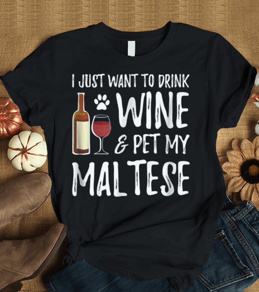 I Just Want to Drink Wine and Pet My Maltese T-Shirt