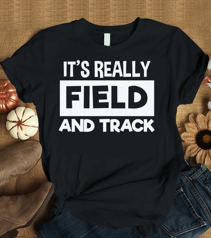It's Really Field and Track T-Shirt