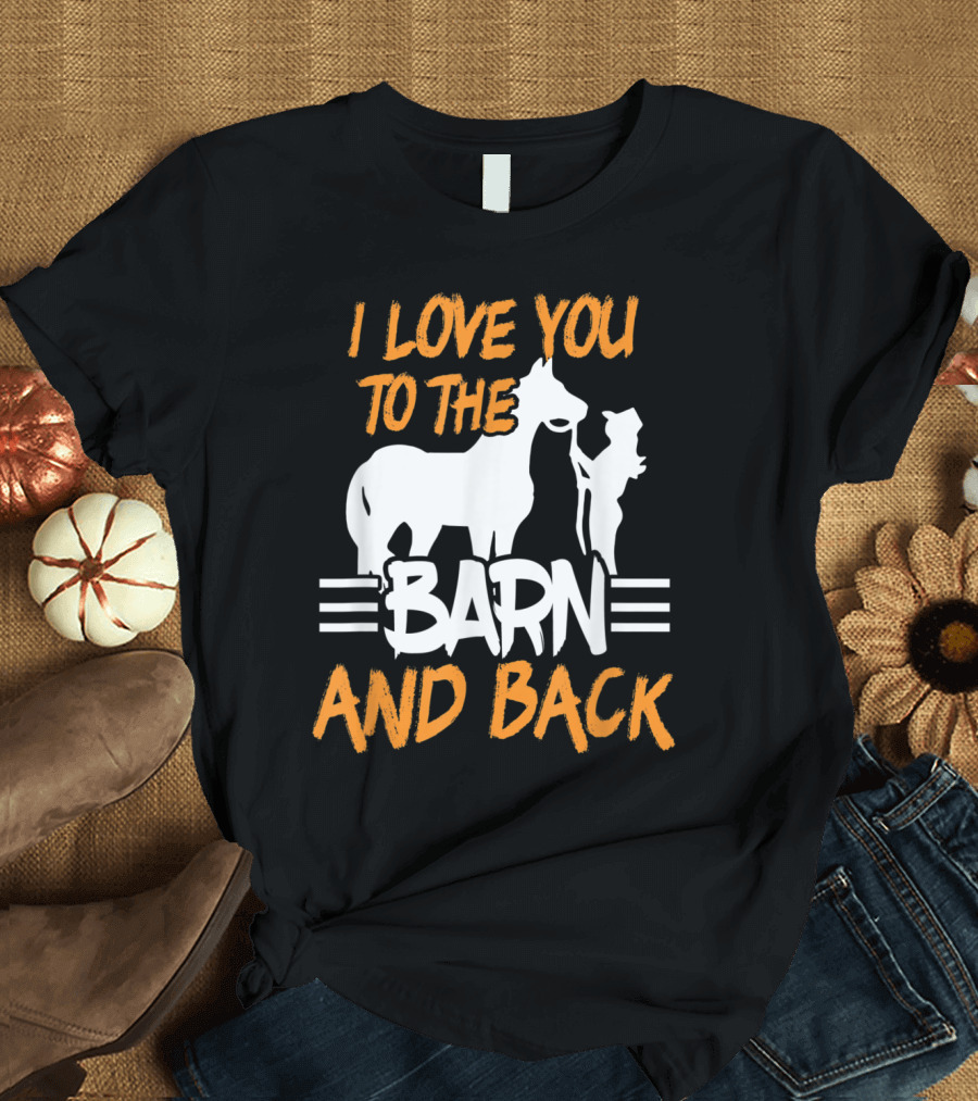 I Love You to the Barn and Back Equestrian Rider Saying T-Shirt