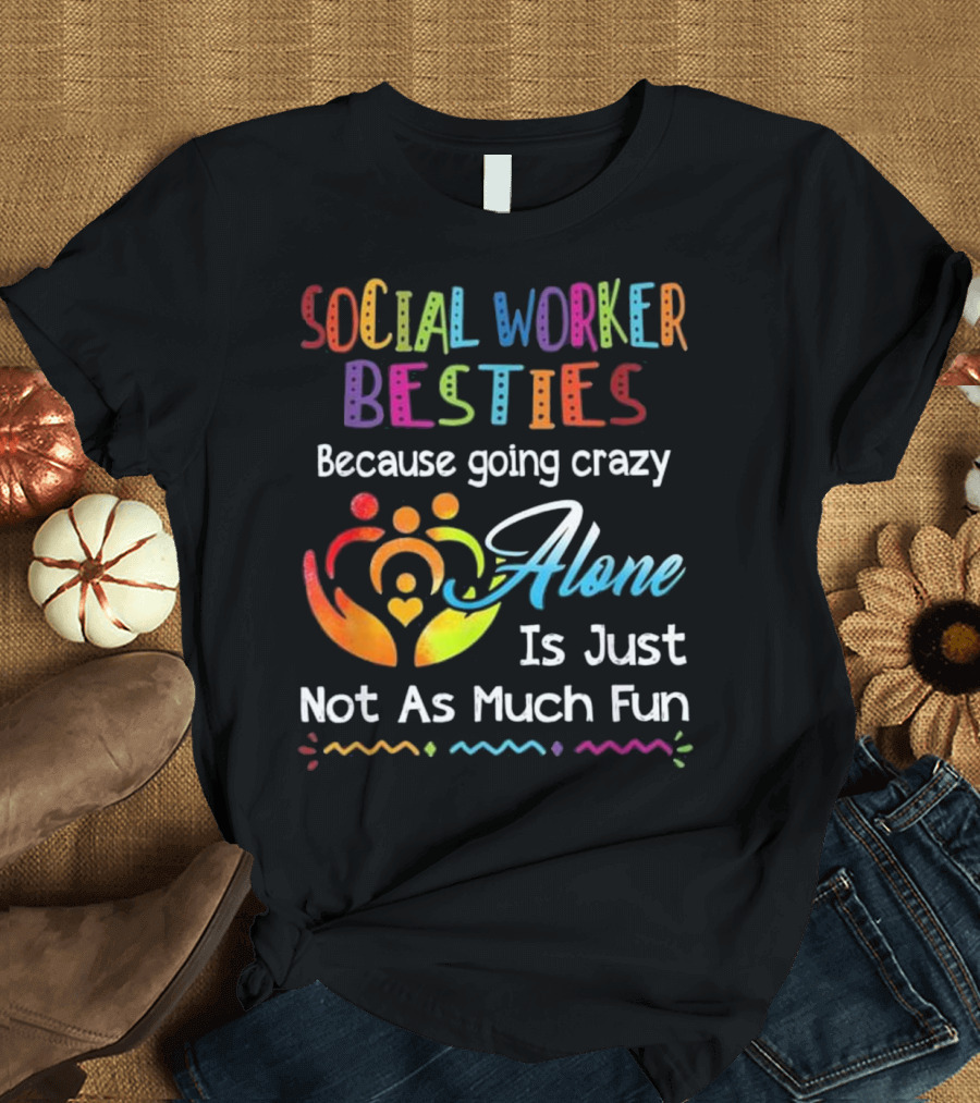 Social Worker Besties Because Going Crazy Alone Is Just Not As Much Fun T-Shirt