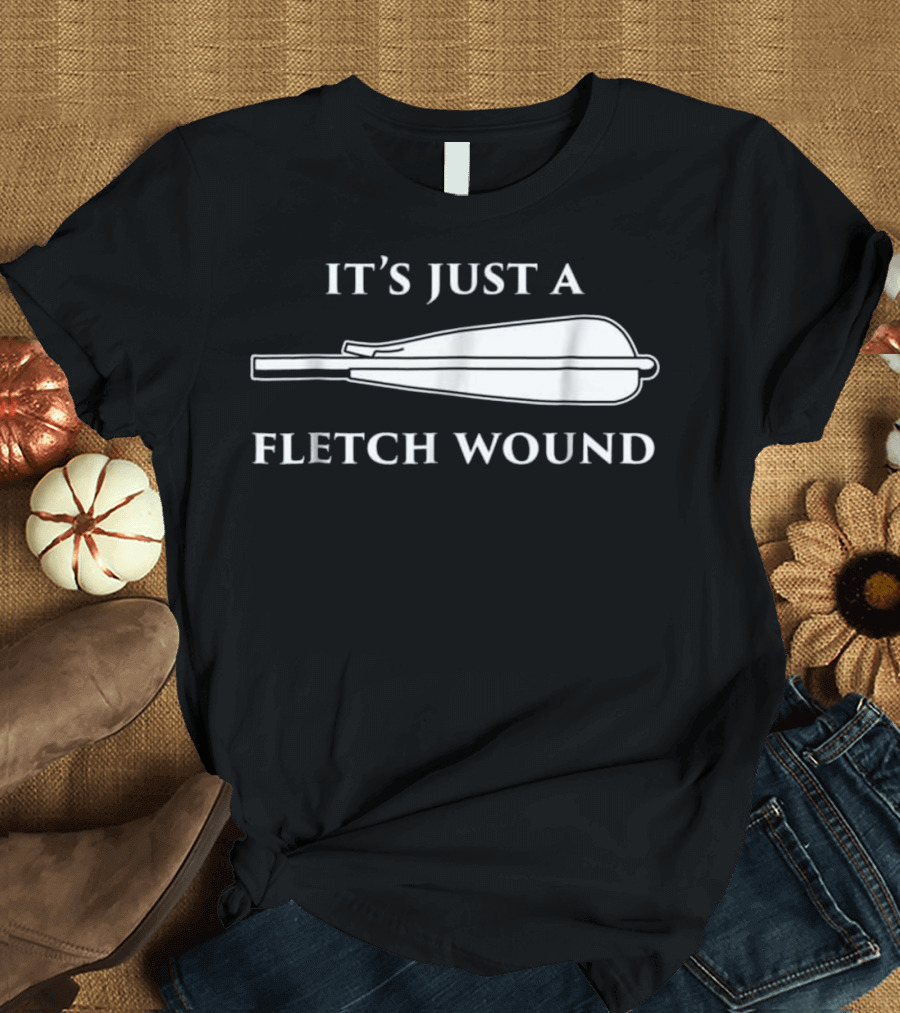 It's Just a Fletch Wound Archery Humor T-Shirt
