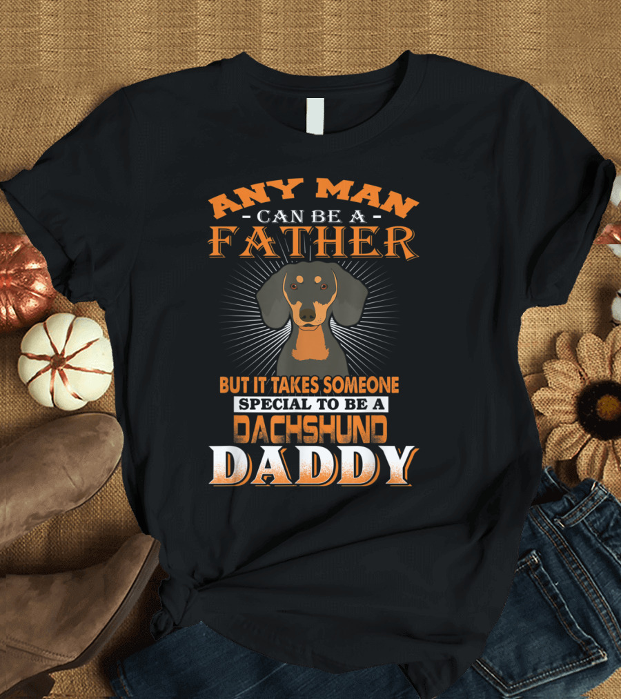 Any Man Can Be a Father But It Takes Someone Special to Be a Dachshund Daddy T-Shirt