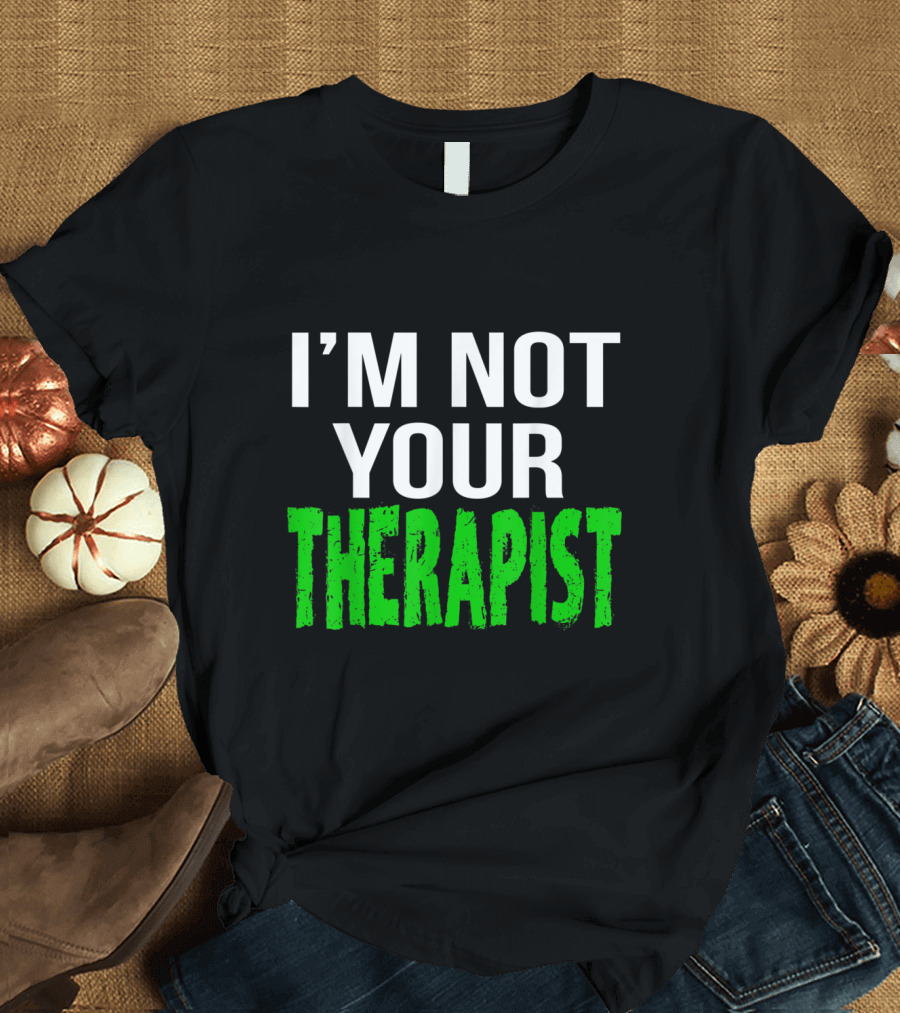 I'm Not Your Therapist Psy Sarcastic Humor T-Shirt