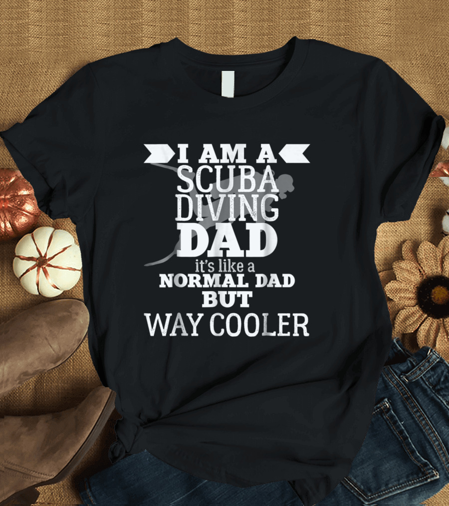I Am A Scuba Diving Dad It's Like A Normal Dad But Way Cooler T-Shirt