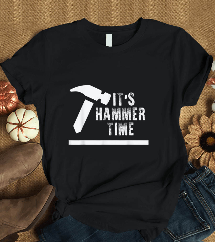 It's Hammer Time Carpenter Funny Phrase T-Shirt