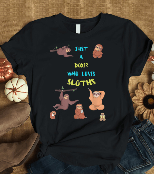 T-Shirt: Just a Boxer Who Loves Sloths with Playful Hanging and Relaxing Sloths T-Shirt Just a Boxer Who Loves Sloths with Playful Hanging and Relaxing Sloths T-Shirt