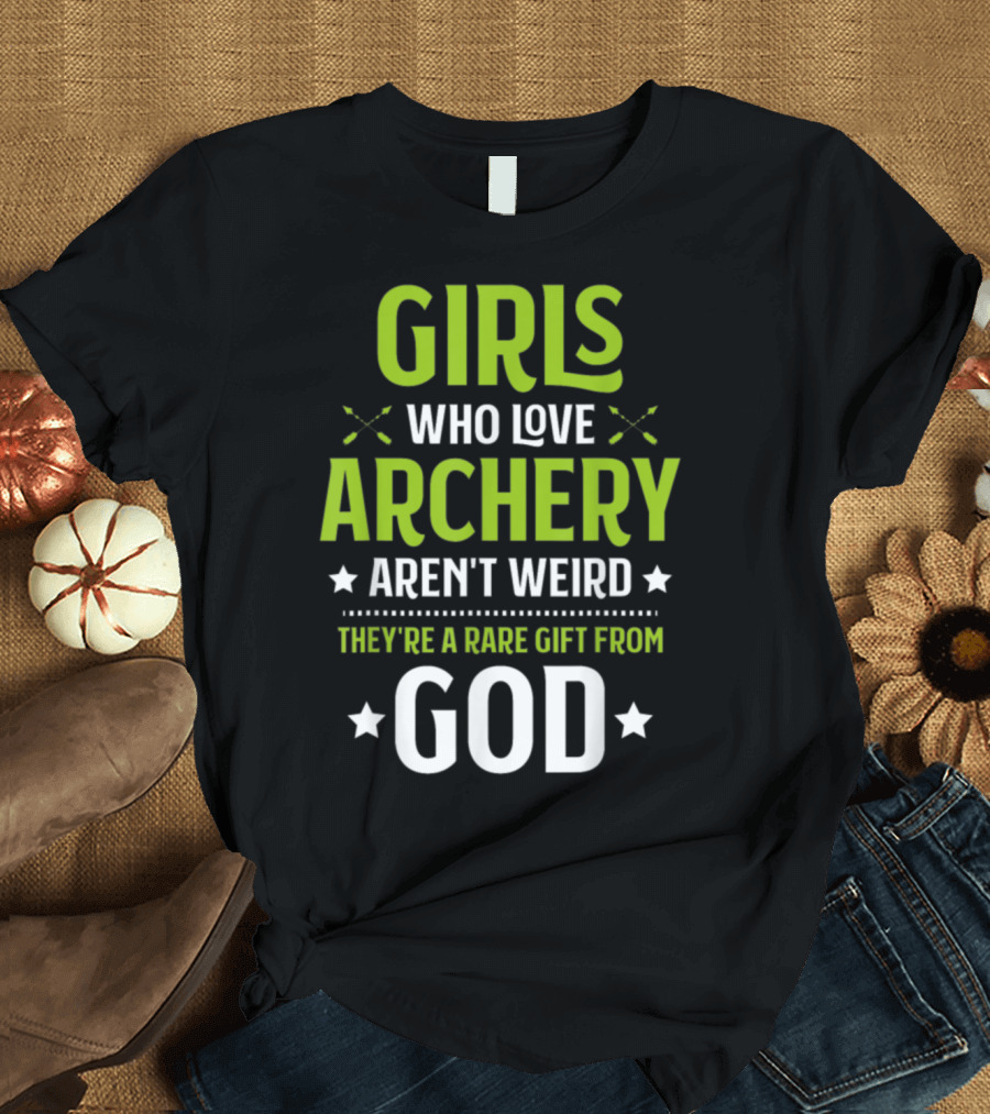 Girls Who Love Archery Aren't Weird Rare Gift from God T-Shirt