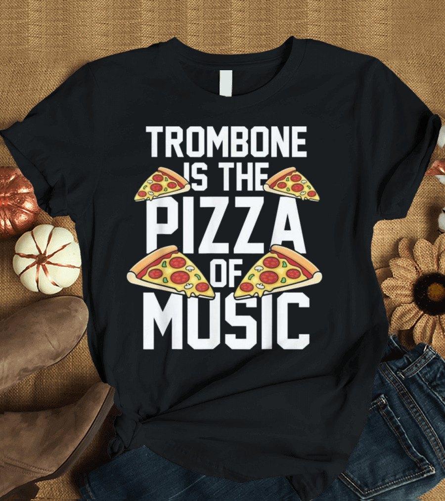 Trombone Is the Pizza of Music T-Shirt