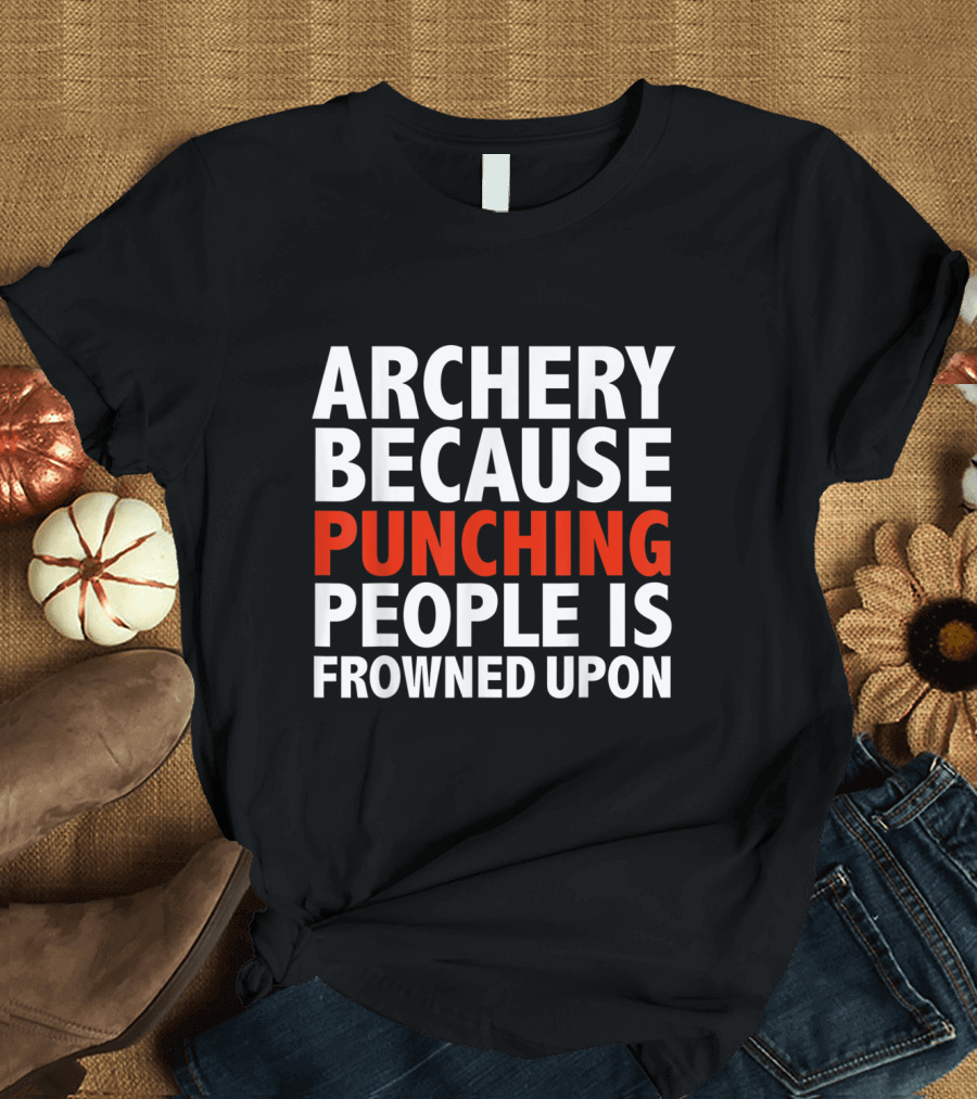 Archery Because Punching People is Frowned Upon T-Shirt
