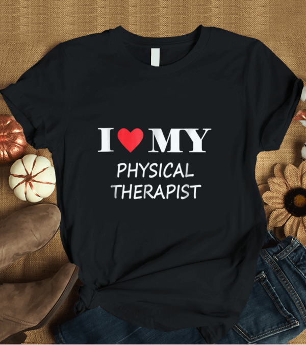 T-Shirt: I Love My Physical Therapist Heart T-Shirt I Love My Physical Therapist Heart T-Shirt