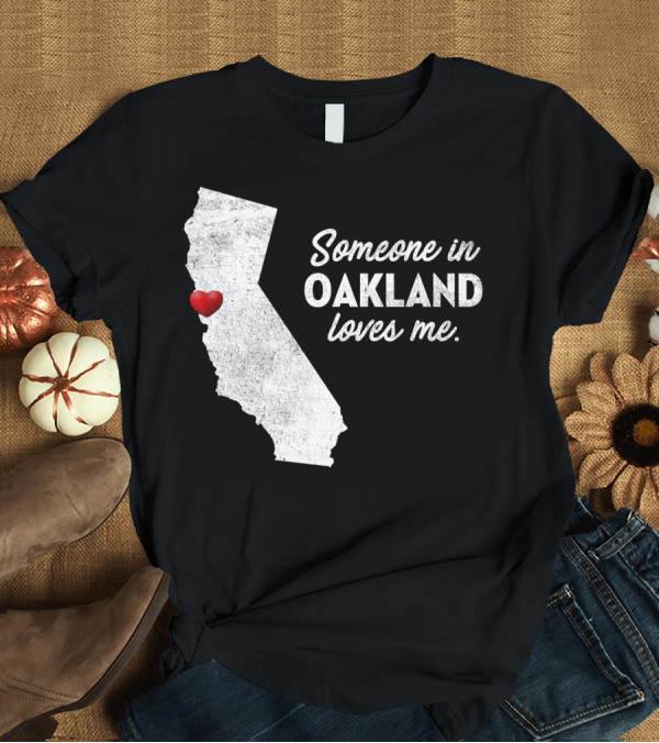 T-Shirt: Someone in Oakland Loves Me California Map Heart T-Shirt Someone in Oakland Loves Me California Map Heart T-Shirt