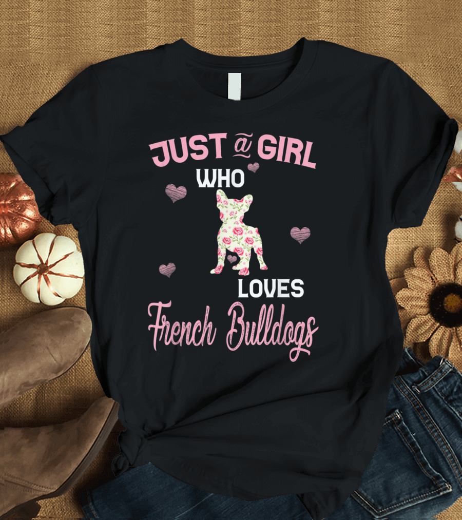 JUST A GIRL WHO LOVES FRENCH BULLDOGS WITH HEARTS AND FLORAL DOG T-Shirt