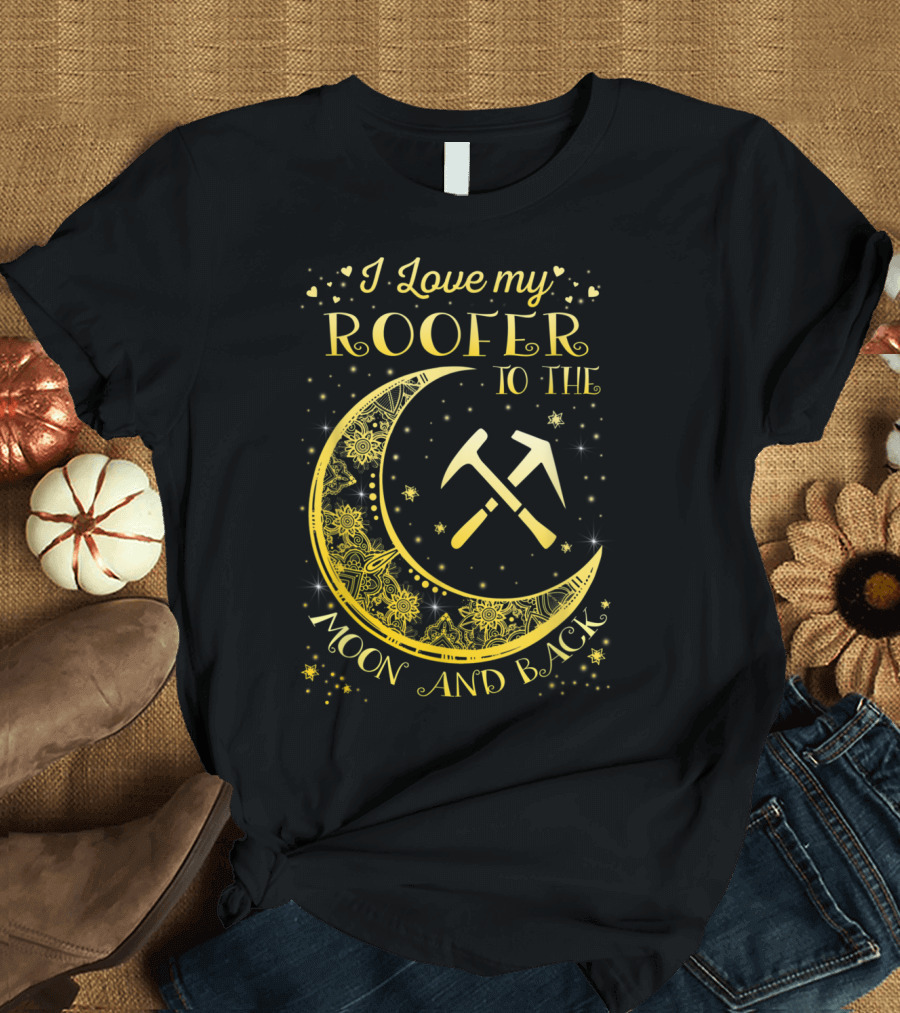 I Love My Roofer to the Moon and Back T-Shirt