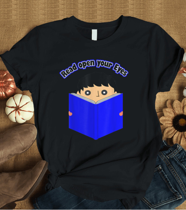 T-Shirt: Read Open Your Eyes I Love Reading About Books T-Shirt Read Open Your Eyes I Love Reading About Books T-Shirt
