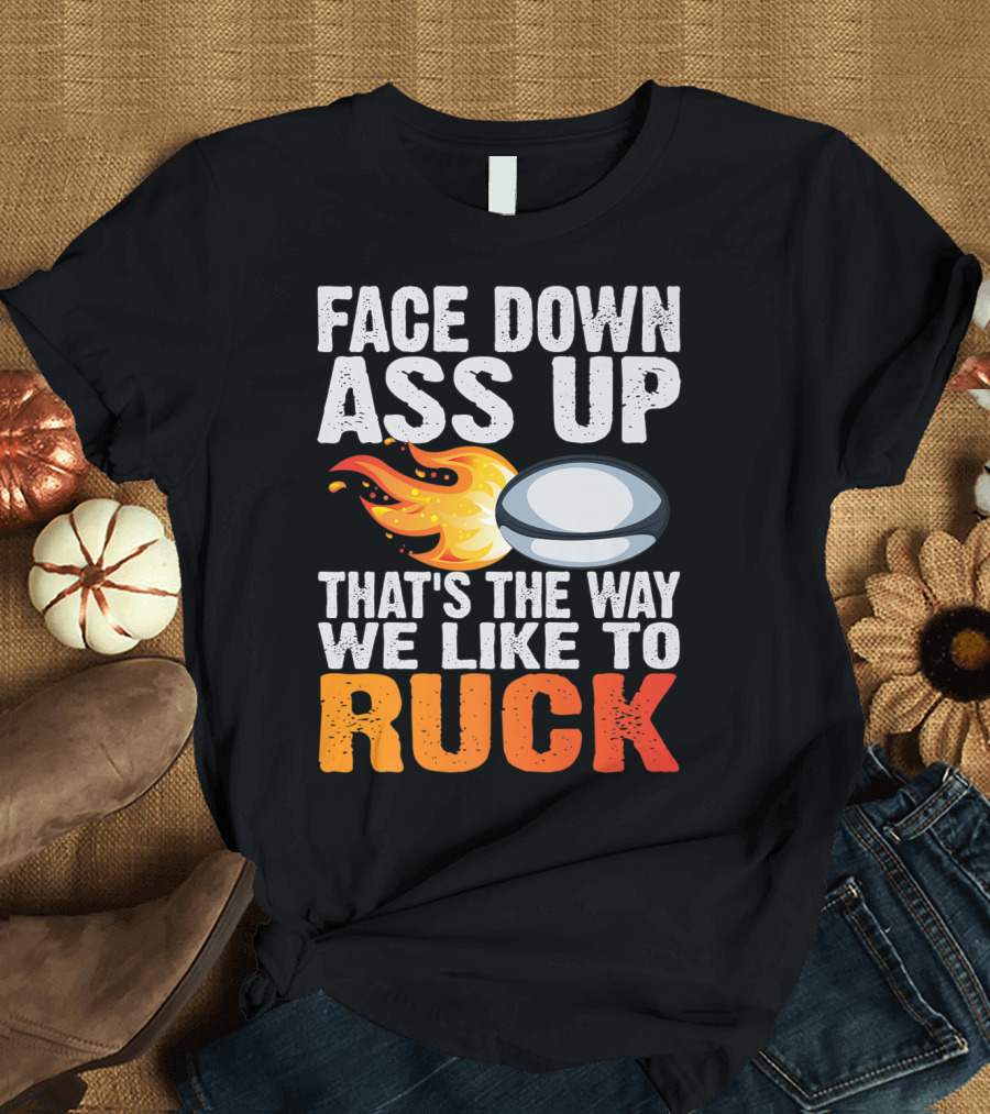 Face Down Ass Up That's The Way We Like To Ruck Rugby Ball Fire T-Shirt