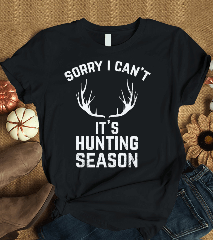 Sorry I Can't It's Hunting Season Antlers T-Shirt