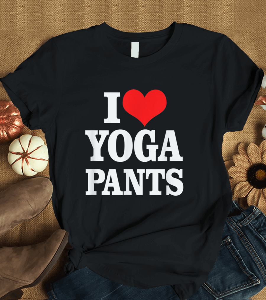 I Love Yoga Pants T-Shirt