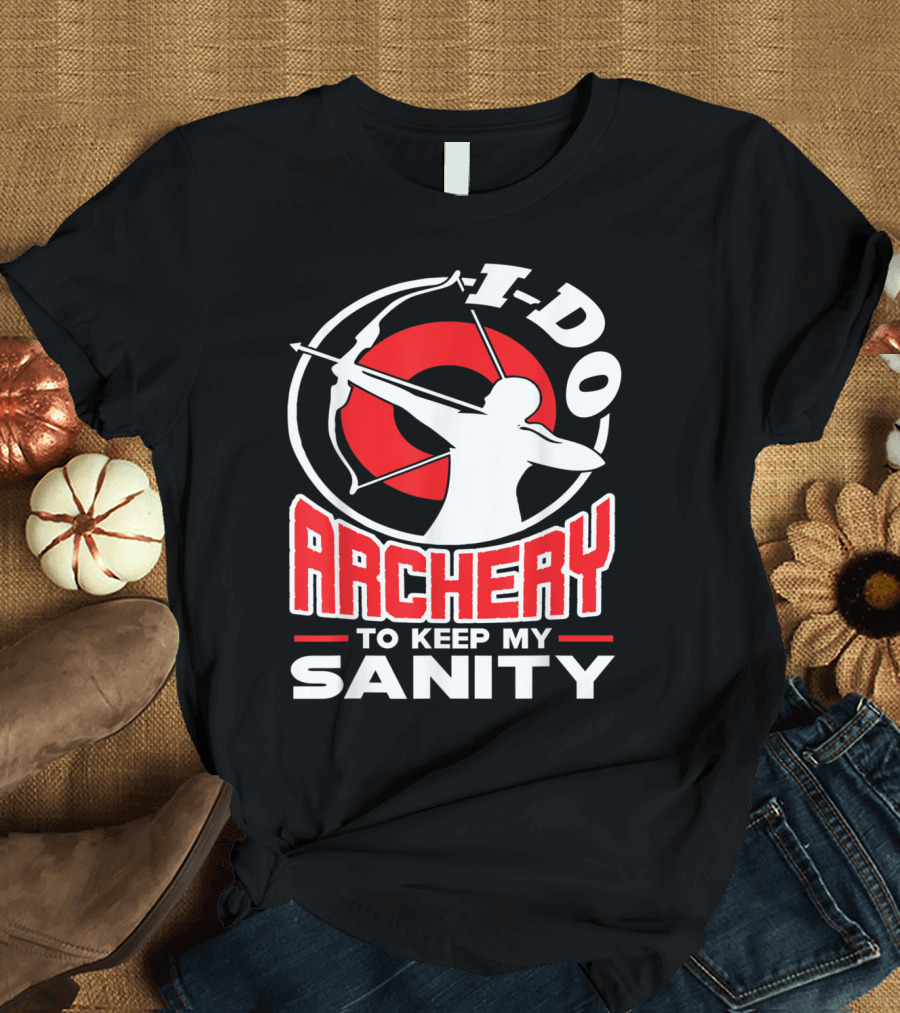 I Do Archery to Keep My Sanity T-Shirt