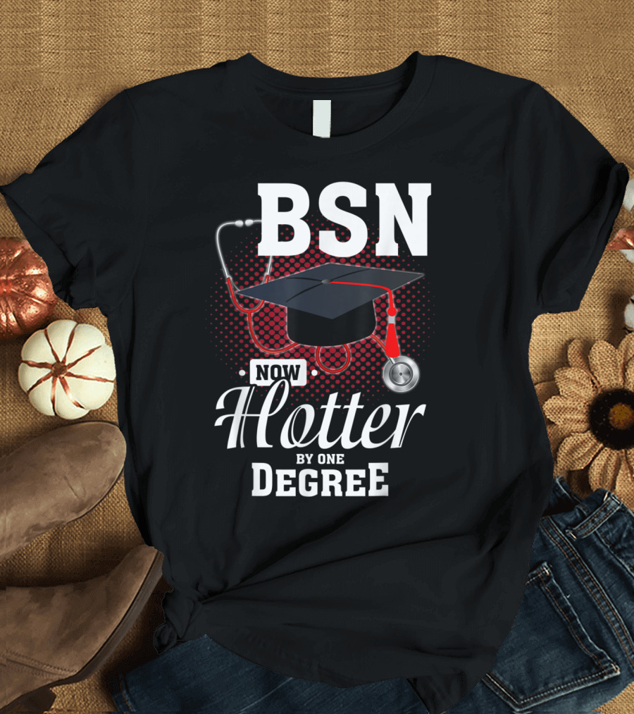 BSN Now Hotter By One Degree Funny Nurse Graduation Stethoscope and Cap T-Shirt