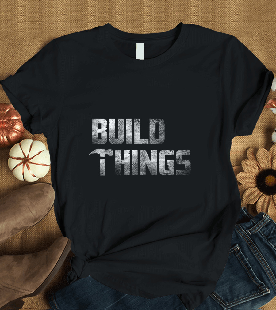 Build Things Carpenter DIY Builder's Workshop Tool Inspired T-Shirt