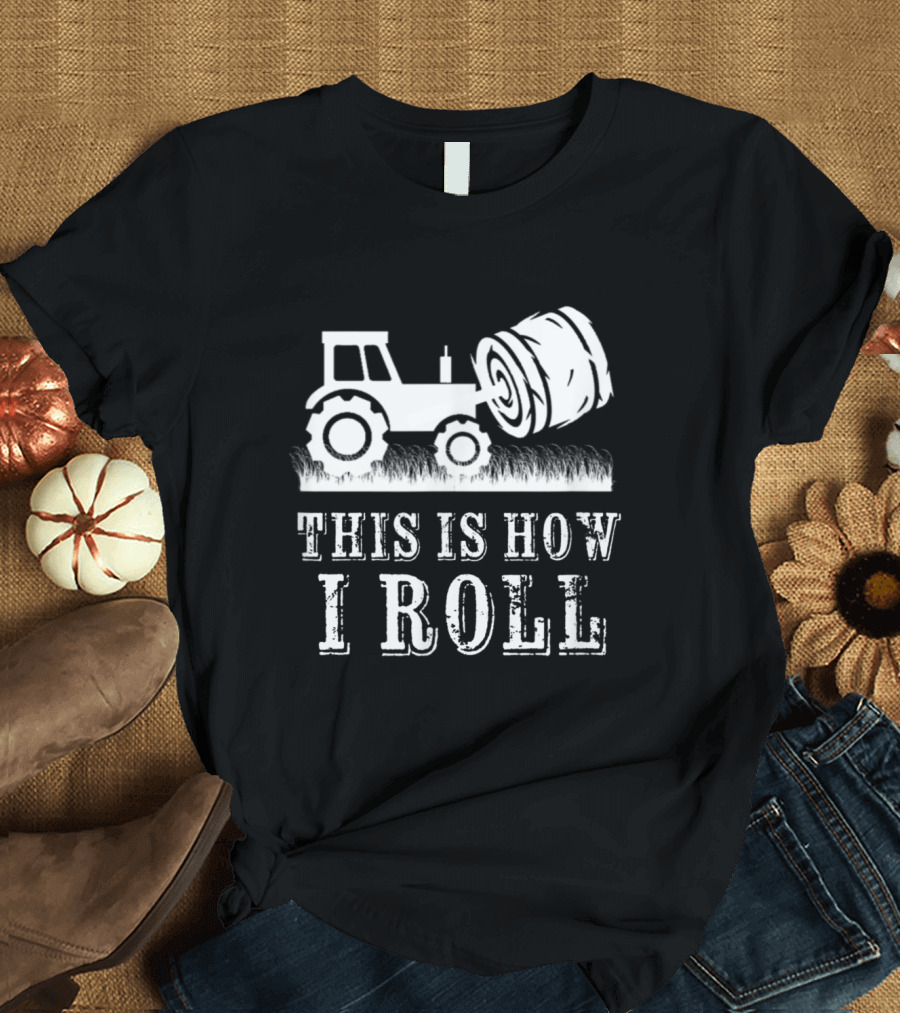 Tractor This Is How I Roll Farm Hay Bale Humor T-Shirt
