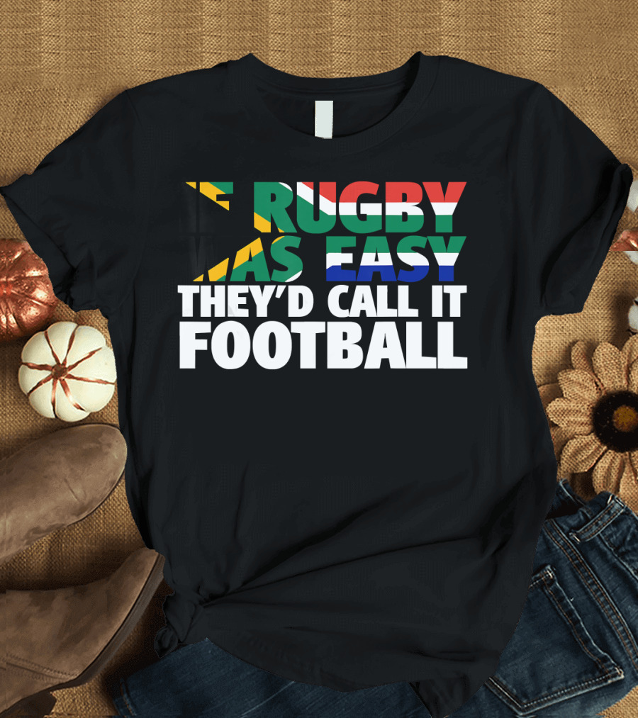 South African Flag Funny Rugby If Rugby Was Easy They'd Call It Football T-Shirt
