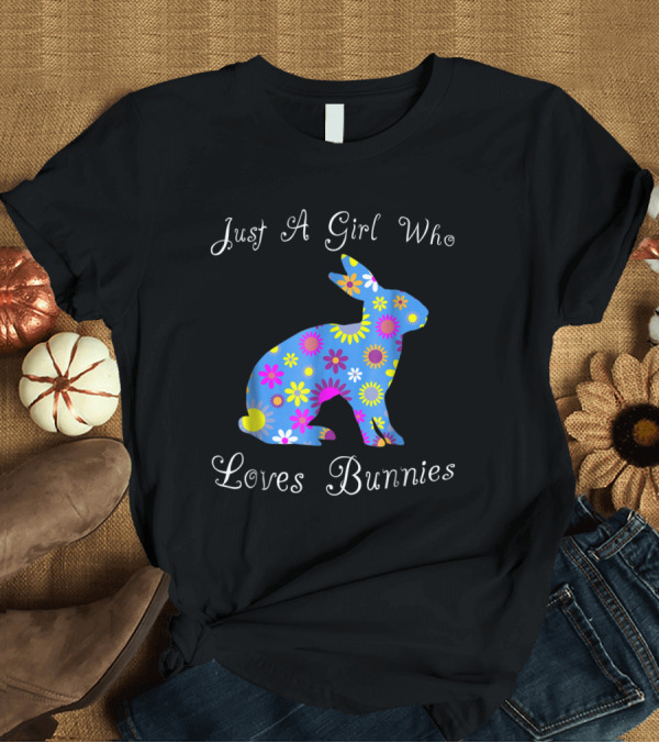 T-Shirt: Just a Girl Who Loves Bunnies Floral Rabbit T-Shirt Just a Girl Who Loves Bunnies Floral Rabbit T-Shirt