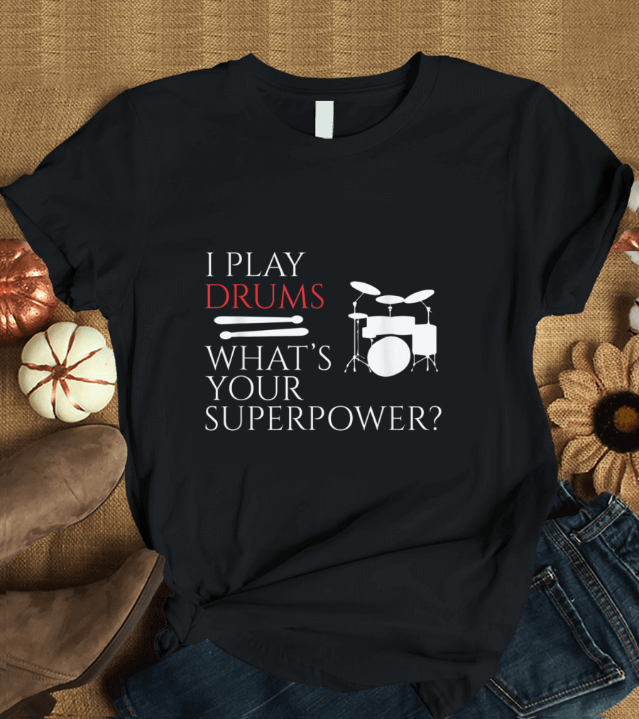 I Play Drums What's Your Superpower? T-Shirt