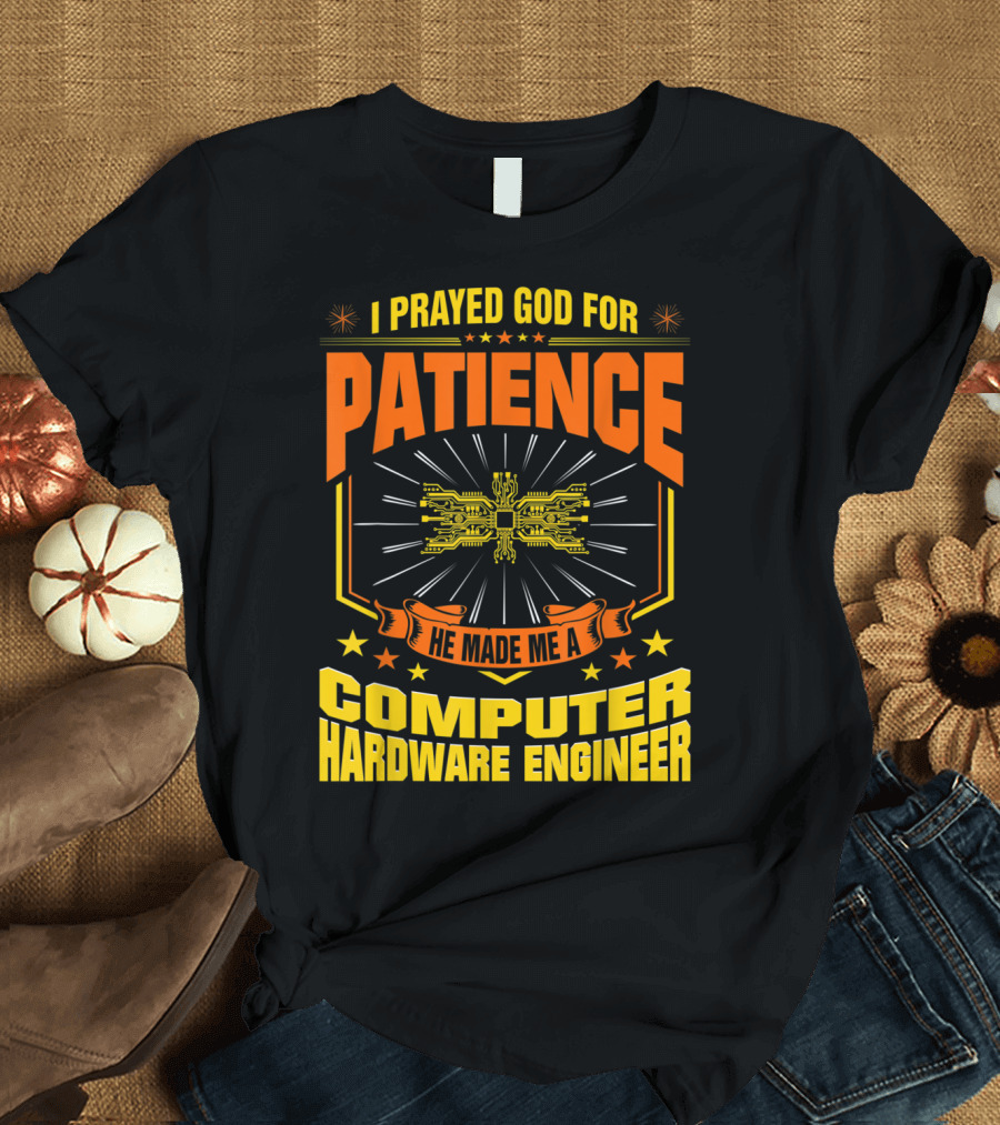 I Prayed God For Patience He Made Me a Computer Hardware Engineer T-Shirt