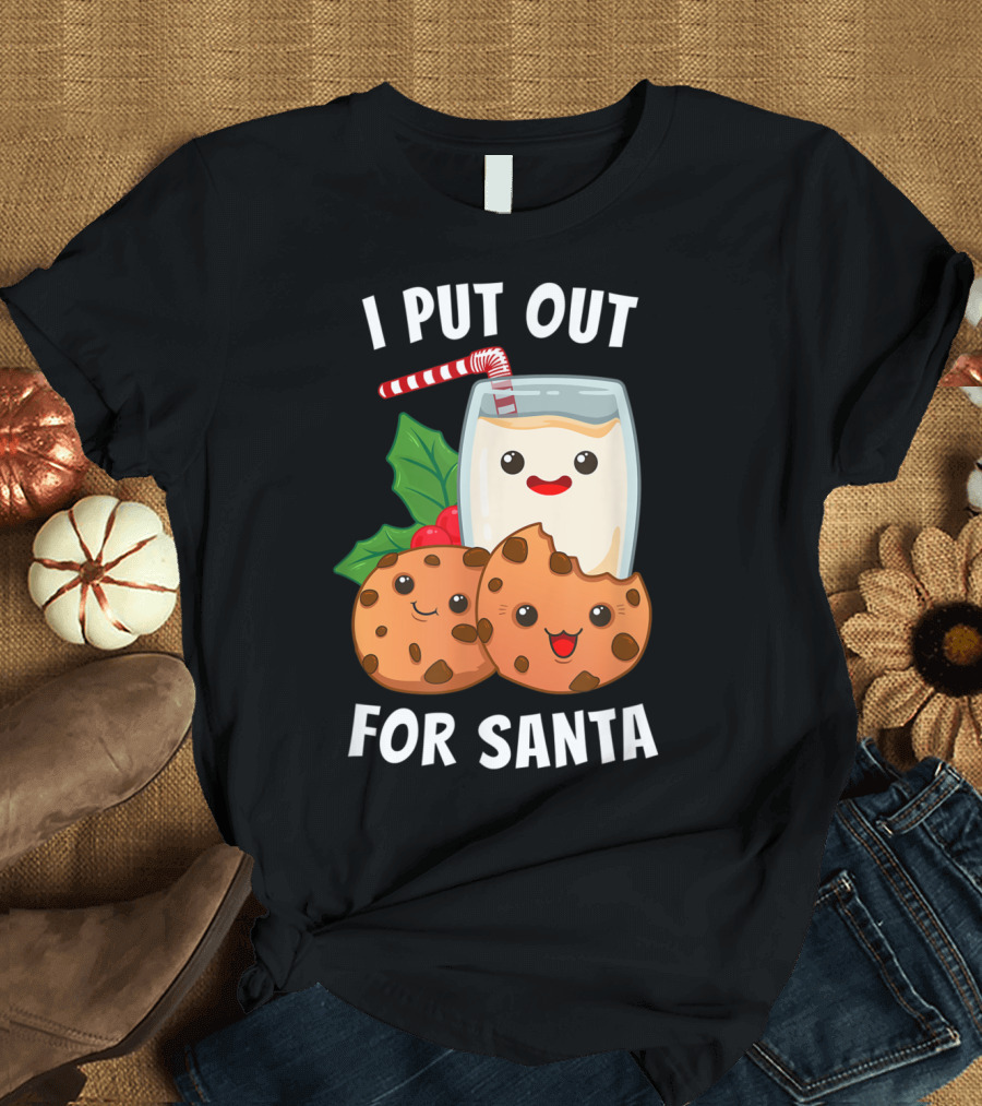I Put Out Cookies and Milk For Santa T-Shirt