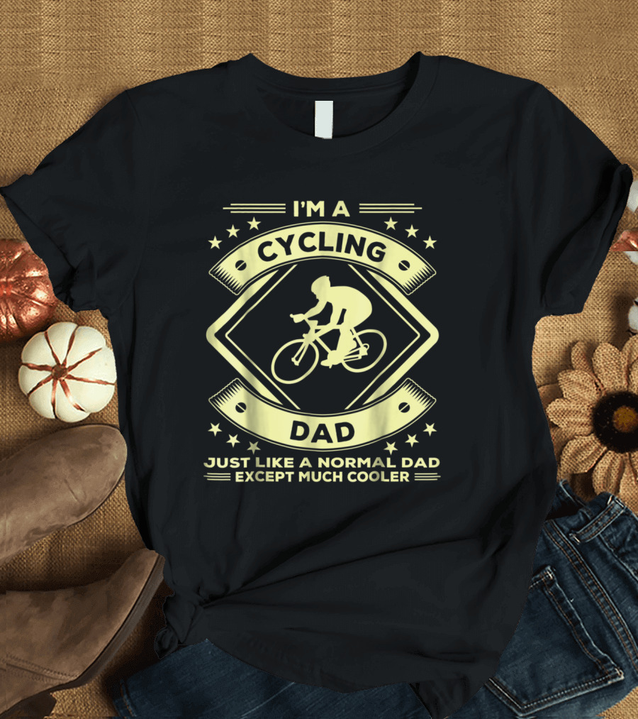 I'm a Cycling Dad Just Like a Normal Dad Except Much Cooler T-Shirt