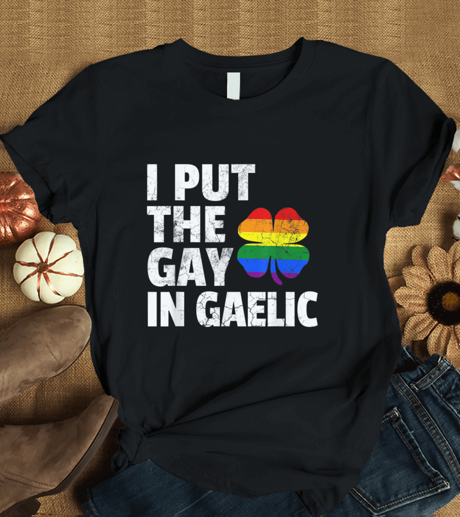 I PUT THE GAY IN GAELIC Rainbow Shamrock Pride St Patrick T-Shirt