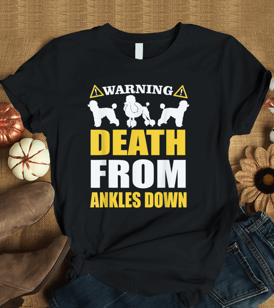 WARNING Poodle Death From Ankles Down T-Shirt