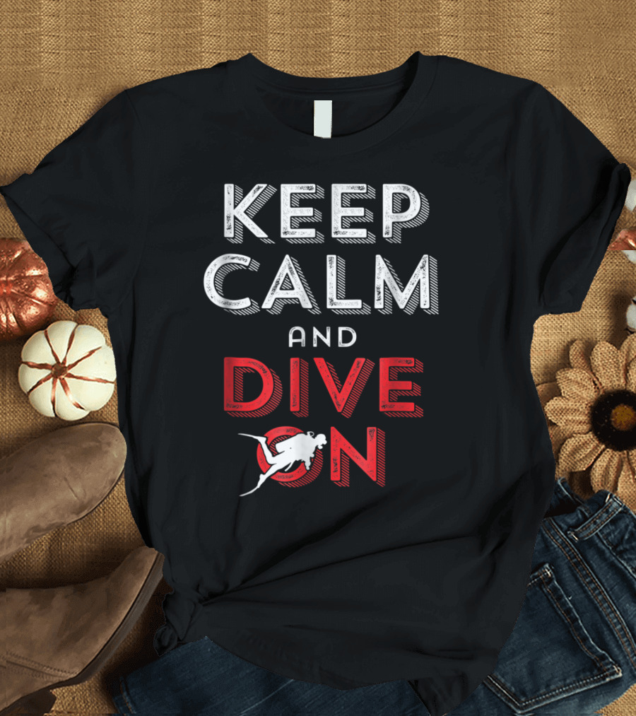 Keep Calm and Dive On Scuba Diver T-Shirt