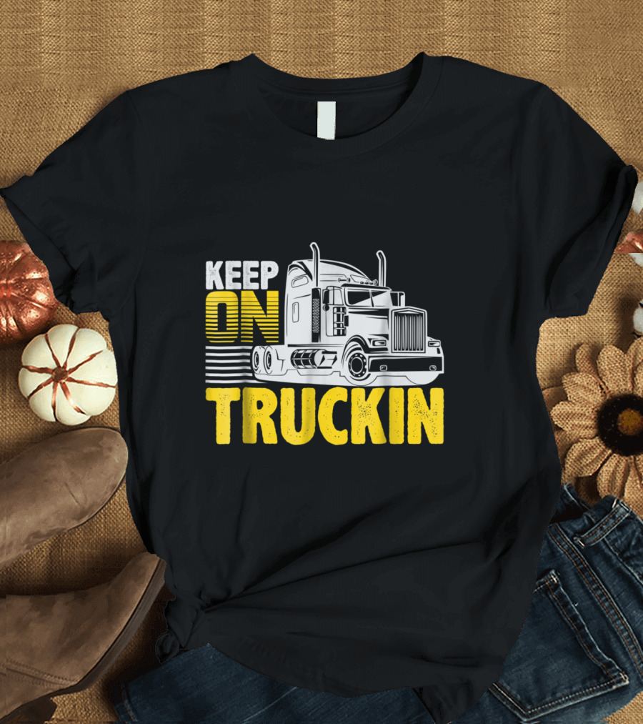 Keep On Truckin Funny Truckers Big Rig Enthusiast T-Shirt