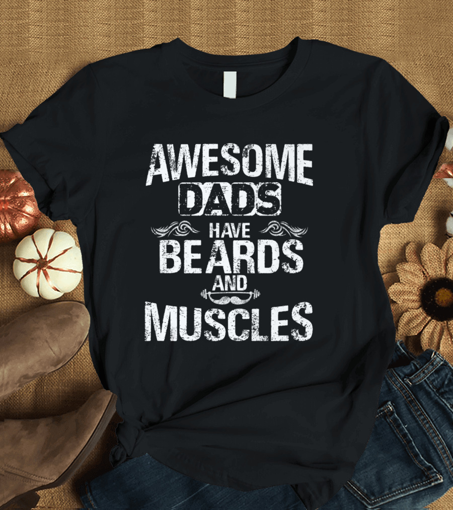 Awesome Dads with Beards and Muscles Have Strength T-Shirt