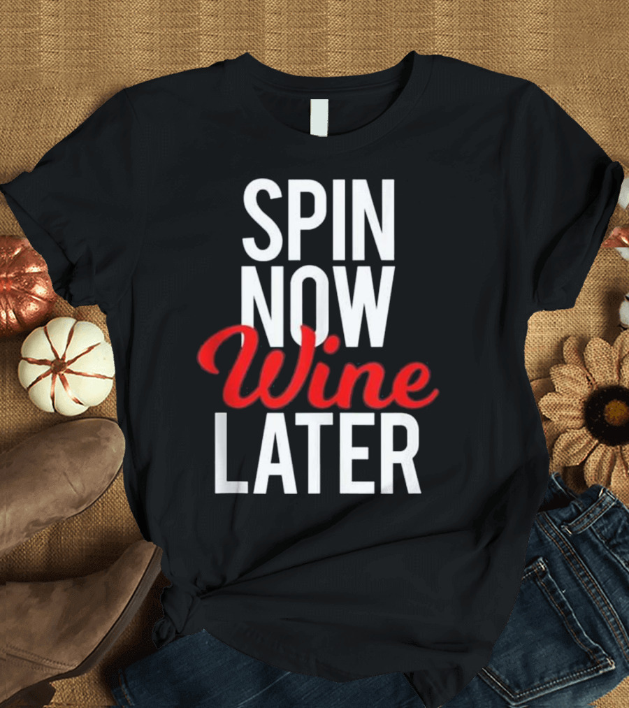 Spin Now Wine Later Spinning Class Gym Fitness Motivation T-Shirt