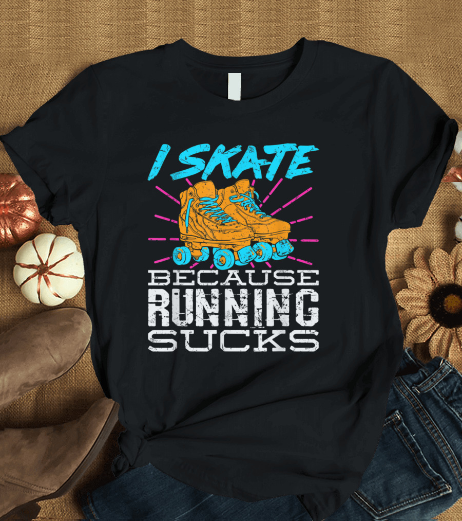I Skate Because Running Sucks Roller Skates T-Shirt