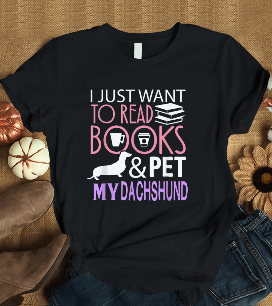 I Just Want to Read Books and Pet My Dachshund T-Shirt
