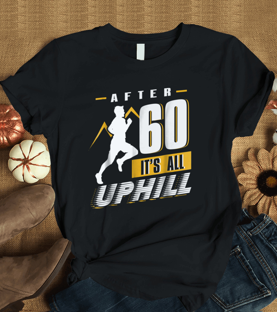 After 60 It's All Uphill Running T-Shirt