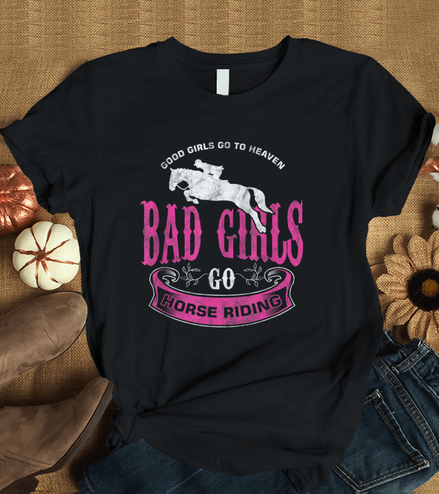 Good Girls Go to Heaven Bad Girls Go Horse Riding Equestrian T-Shirt