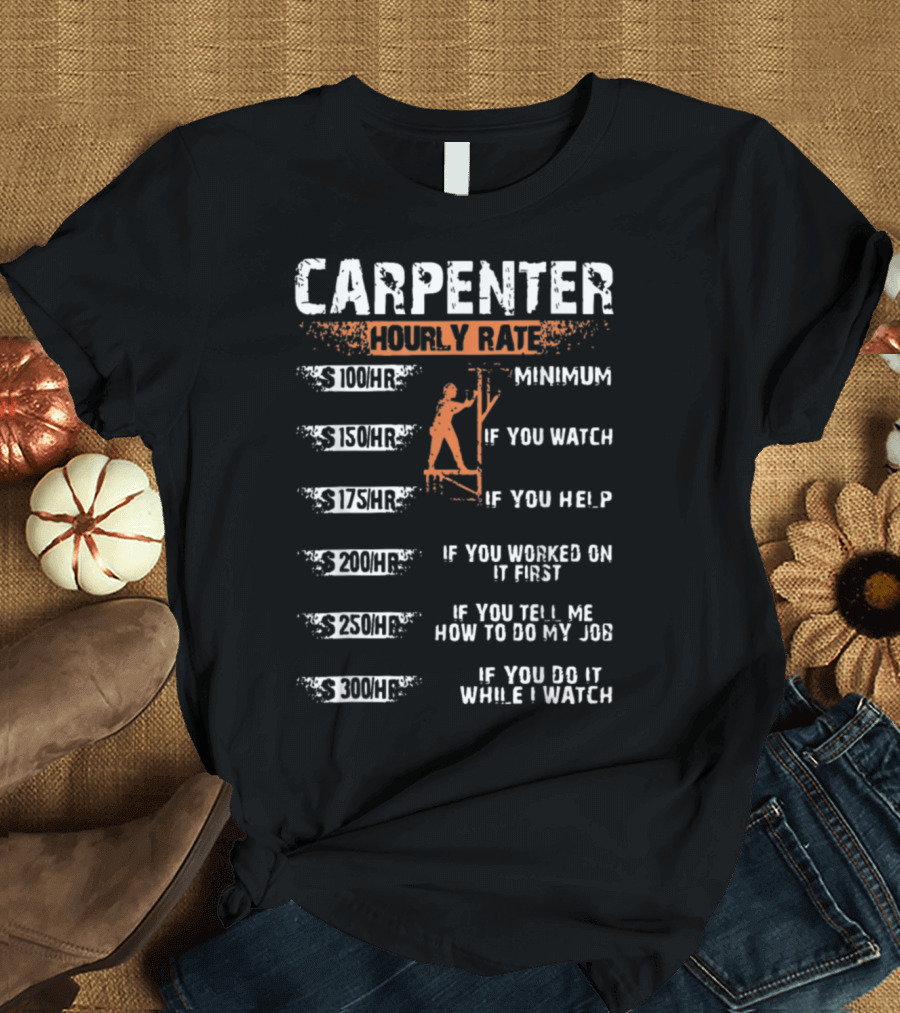 Carpenter Hourly Rate Minimum If You Watch Help Worked Job T-Shirt