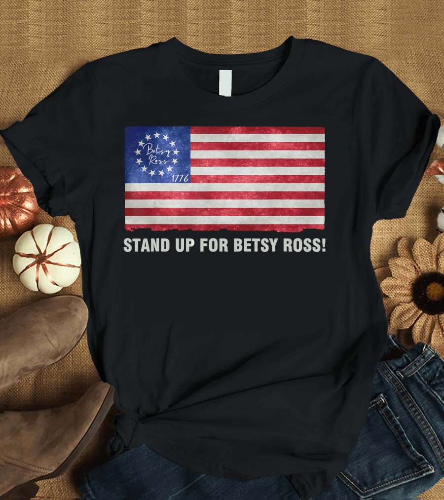 STAND UP FOR BETSY ROSS 1776 Betsy Ross Flag T-Shirt